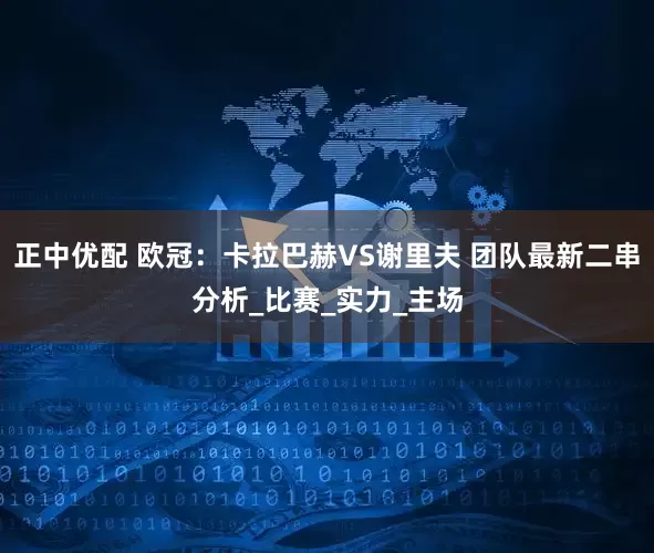 正中优配 欧冠：卡拉巴赫VS谢里夫 团队最新二串分析_比赛_实力_主场