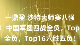 一鼎盈 沙特大师赛八强全部出炉！中国军团四战全负，Top16六胜五负！