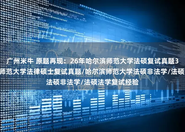 广州米牛 原题再现：26年哈尔滨师范大学法硕复试真题324题/哈尔滨师范大学法律硕士复试真题/哈尔滨师范大学法硕非法学/法硕法学复试经验